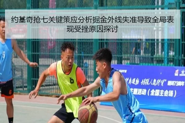 约基奇抢七关键策应分析掘金外线失准导致全局表现受挫原因探讨